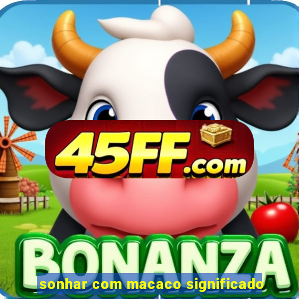 sonhar com macaco significado